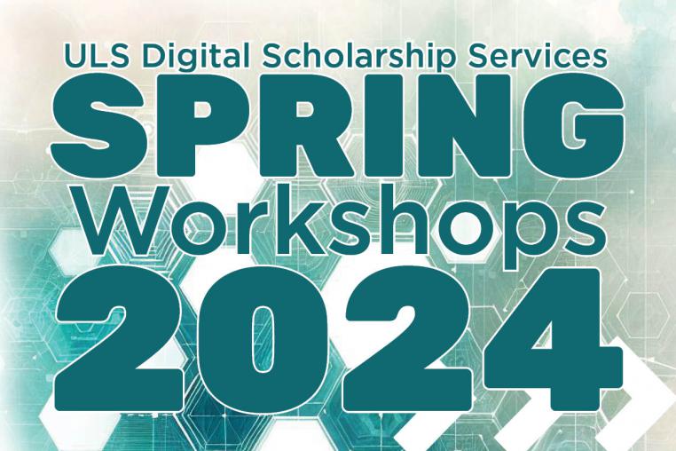 Spring 2024 workshops from ULS Digital Scholarship Services